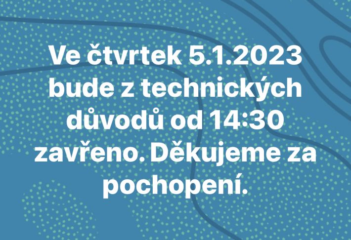 5.1.2023 od 14:30 ZAVŘENO